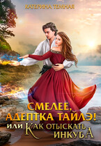 Смелее, адептка Тайлэ! или Как отыскать инкуба (Катерина Темная)