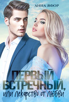 Первый встречный, или Лекарство от любви (Анна Яфор)