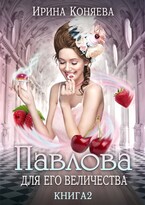 Павлова для Его Величества. Книга 2 (Ирина Коняева)