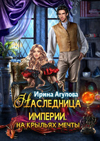 Наследница империи. На крыльях Мечты (Ирина Агулова)