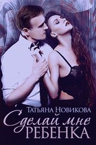 Сделай мне ребенка (Татьяна Новикова)
