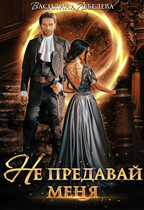 Не предавай меня (Василина Лебедева)