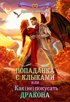 Попаданка с клыками, или Как (не) покусать дракона (Арина Субботина)