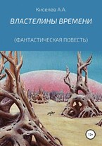 «ВЛАСТЕЛИНЫ ВРЕМЕНИ». (Космическая фантастика). (Киселев А.А.)