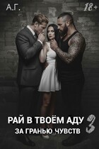 Рай в твоём аду 3 «За гранью чувств». (А.Г.)