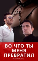 Во что меня превратил (Марта Мерло)